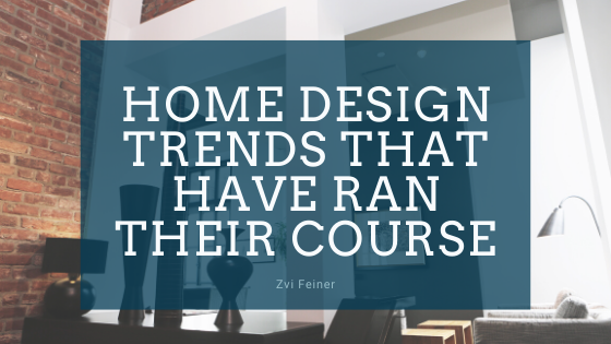 Home Design Trends That Have Ran Their Course - Zvi Feiner